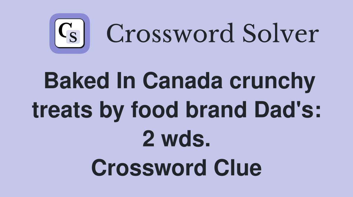Baked In Canada crunchy treats by food brand Dad's 2 wds. Crossword